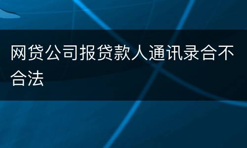 网贷公司报贷款人通讯录合不合法