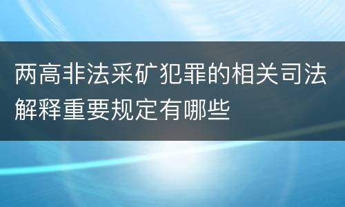 两高非法采矿犯罪的相关司法解释重要规定有哪些