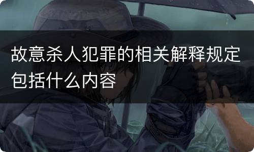 故意杀人犯罪的相关解释规定包括什么内容