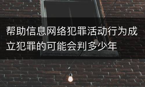 帮助信息网络犯罪活动行为成立犯罪的可能会判多少年