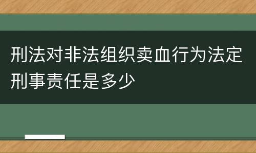 刑法对非法组织卖血行为法定刑事责任是多少