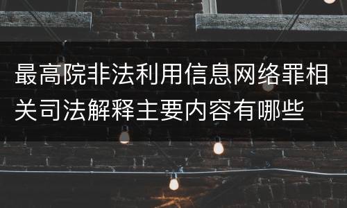 最高院非法利用信息网络罪相关司法解释主要内容有哪些