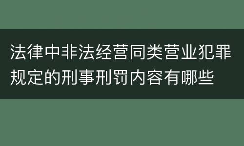 法律中非法经营同类营业犯罪规定的刑事刑罚内容有哪些