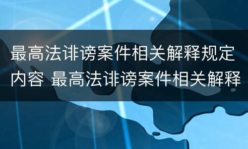 最高法诽谤案件相关解释规定内容 最高法诽谤案件相关解释规定内容有哪些