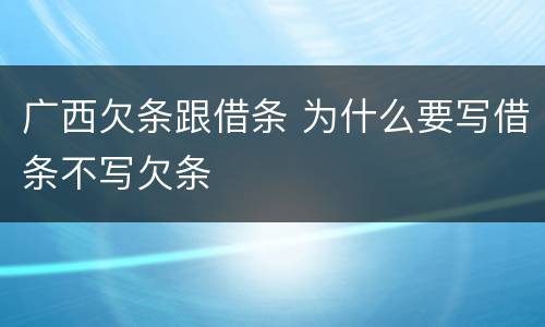 广西欠条跟借条 为什么要写借条不写欠条