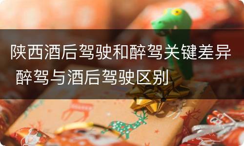 陕西酒后驾驶和醉驾关键差异 醉驾与酒后驾驶区别