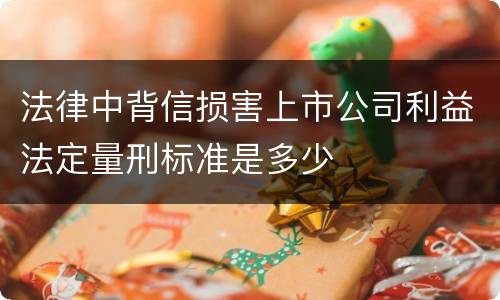 法律中背信损害上市公司利益法定量刑标准是多少