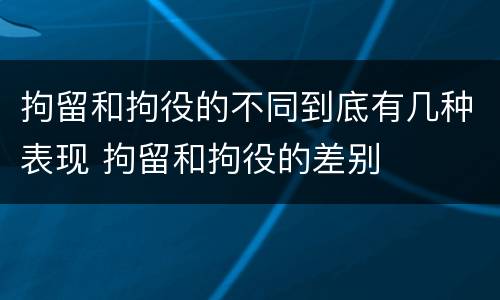 拘留和拘役的不同到底有几种表现 拘留和拘役的差别