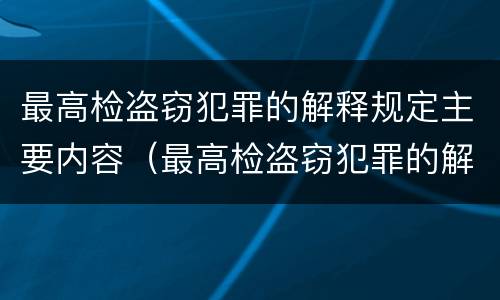 最高检盗窃犯罪的解释规定主要内容（最高检盗窃犯罪的解释规定主要内容包括）