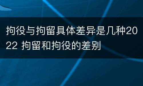 拘役与拘留具体差异是几种2022 拘留和拘役的差别