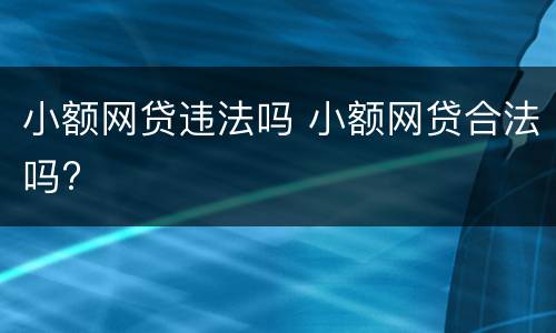 小额网贷违法吗 小额网贷合法吗?