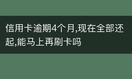 信用卡逾期4个月,现在全部还起,能马上再刷卡吗
