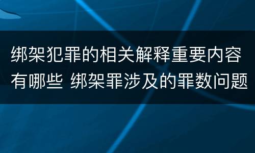 绑架犯罪的相关解释重要内容有哪些 绑架罪涉及的罪数问题
