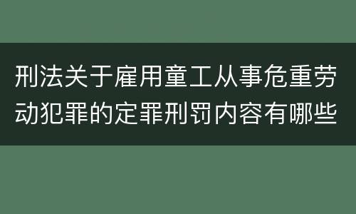 刑法关于雇用童工从事危重劳动犯罪的定罪刑罚内容有哪些