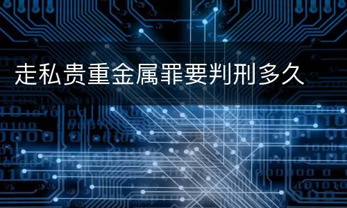 走私贵重金属罪要判刑多久