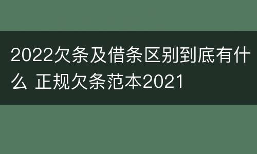2022欠条及借条区别到底有什么 正规欠条范本2021