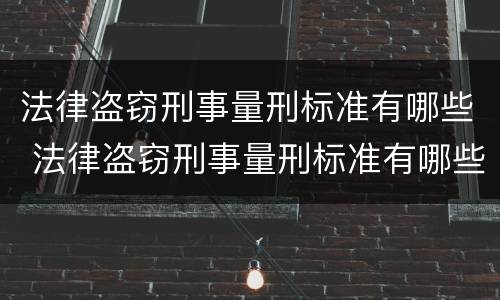法律盗窃刑事量刑标准有哪些 法律盗窃刑事量刑标准有哪些规定
