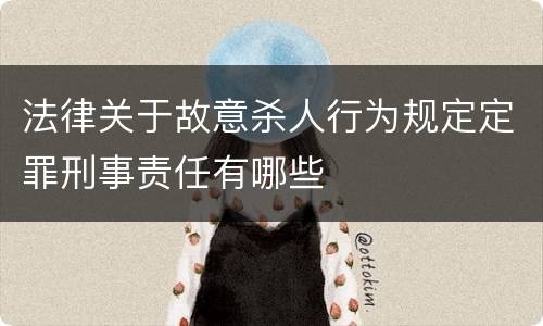 法律关于故意杀人行为规定定罪刑事责任有哪些