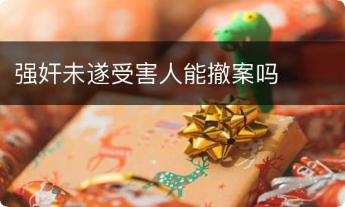 强奸未遂受害人能撤案吗