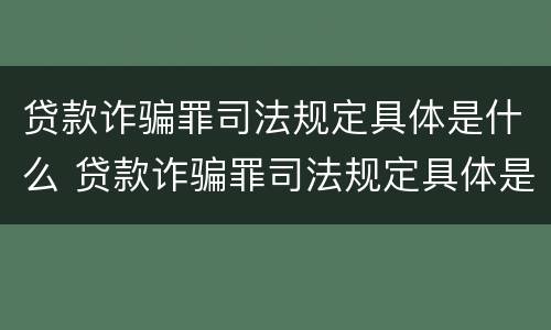 贷款诈骗罪司法规定具体是什么 贷款诈骗罪司法规定具体是什么案件