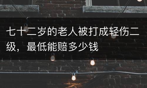 七十二岁的老人被打成轻伤二级，最低能赔多少钱
