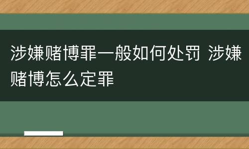 涉嫌赌博罪一般如何处罚 涉嫌赌博怎么定罪