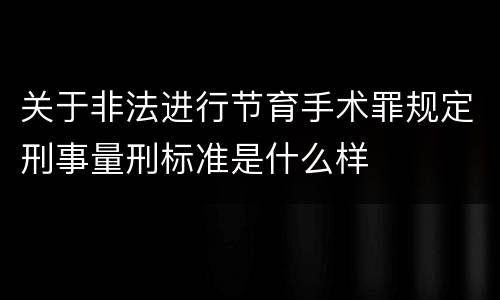 关于非法进行节育手术罪规定刑事量刑标准是什么样