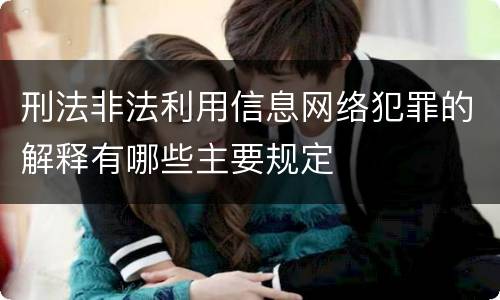 刑法非法利用信息网络犯罪的解释有哪些主要规定