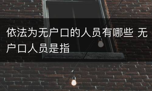 依法为无户口的人员有哪些 无户口人员是指
