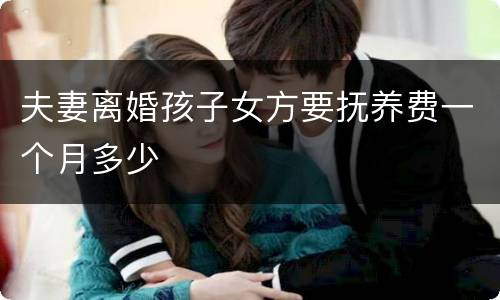 夫妻离婚孩子女方要抚养费一个月多少