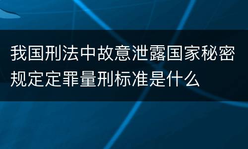 我国刑法中故意泄露国家秘密规定定罪量刑标准是什么