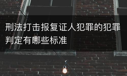 刑法打击报复证人犯罪的犯罪判定有哪些标准