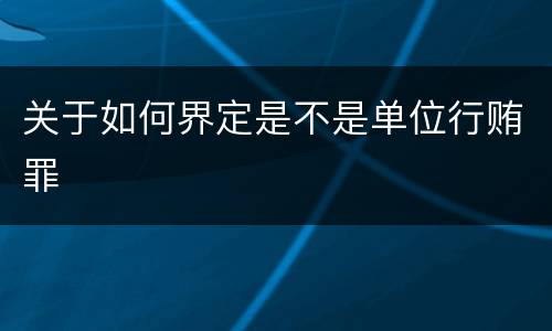 关于如何界定是不是单位行贿罪