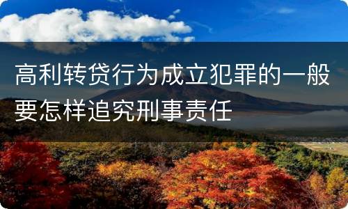 高利转贷行为成立犯罪的一般要怎样追究刑事责任
