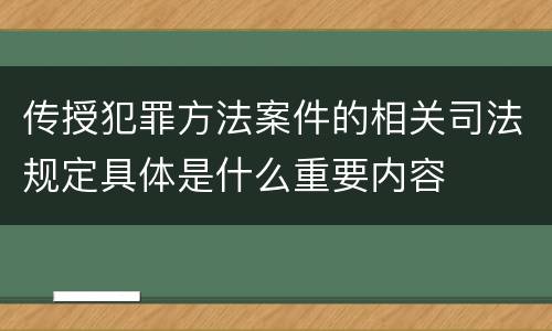传授犯罪方法案件的相关司法规定具体是什么重要内容