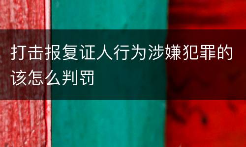 打击报复证人行为涉嫌犯罪的该怎么判罚
