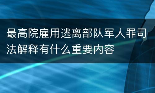 最高院雇用逃离部队军人罪司法解释有什么重要内容