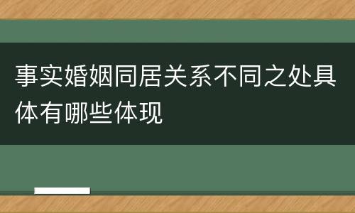 事实婚姻同居关系不同之处具体有哪些体现