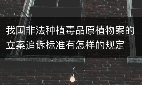 我国非法种植毒品原植物案的立案追诉标准有怎样的规定