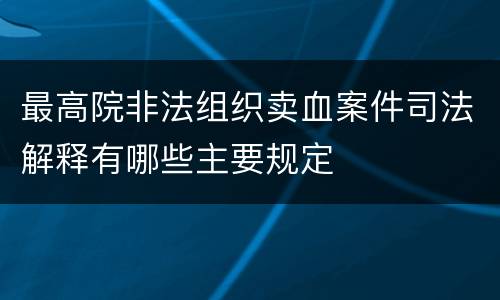 最高院非法组织卖血案件司法解释有哪些主要规定