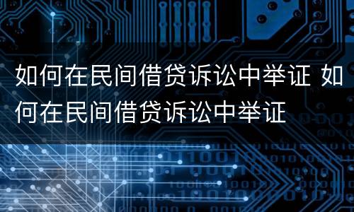 如何在民间借贷诉讼中举证 如何在民间借贷诉讼中举证