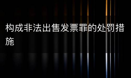 构成非法出售发票罪的处罚措施