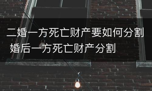 二婚一方死亡财产要如何分割 婚后一方死亡财产分割