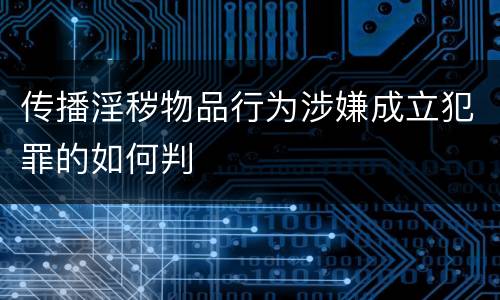 传播淫秽物品行为涉嫌成立犯罪的如何判