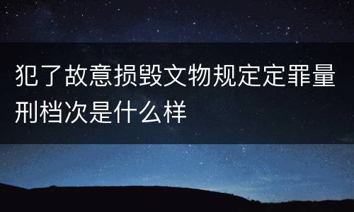 犯了故意损毁文物规定定罪量刑档次是什么样