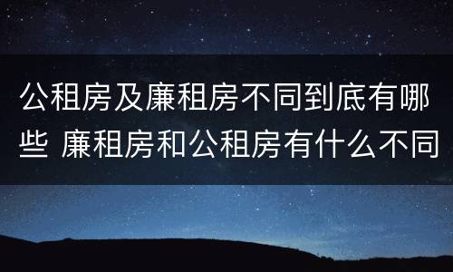 公租房及廉租房不同到底有哪些 廉租房和公租房有什么不同