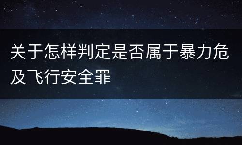 关于怎样判定是否属于暴力危及飞行安全罪
