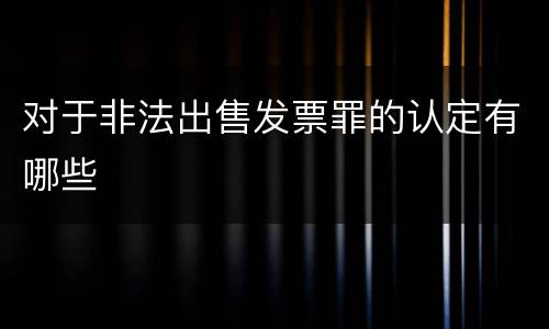 对于非法出售发票罪的认定有哪些