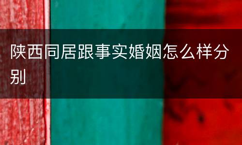 陕西同居跟事实婚姻怎么样分别