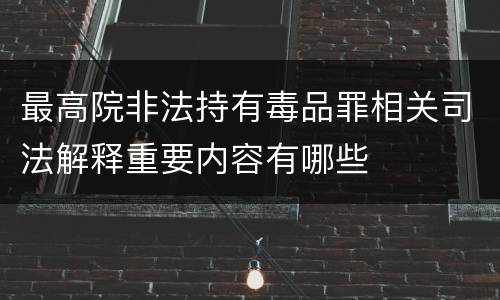 最高院非法持有毒品罪相关司法解释重要内容有哪些